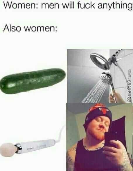 Women; Men Will Fuck Anything
Also Women:
