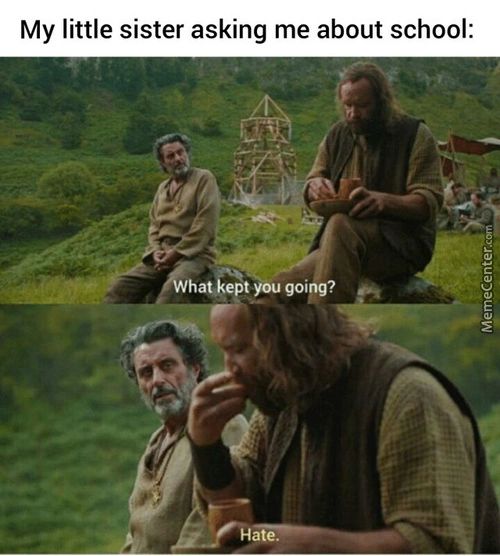 My Little Sister Asking Me About School:
Hat,kept You Goipg?
