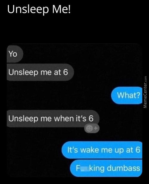Unsleep Me!
Unsleep Me At 6
What
Unsleep Me When It's 6
It's Wake Me Up At
Ekin Dumbas
