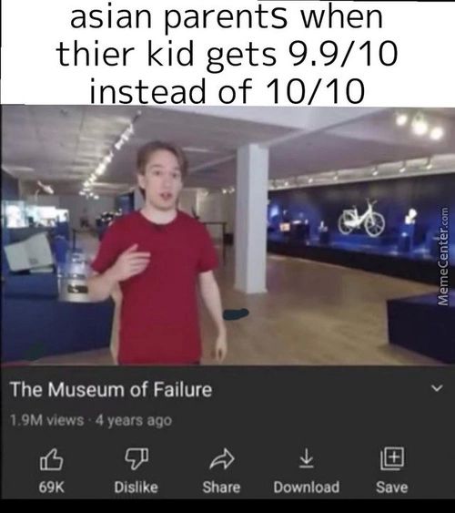 Asian ParentSWvhéüi¯
Thier Kid Gets 9.9/10
Instead Of 10/10
The Museum Of Failure
1.9M Views 4 Years Ago
69K
Dislike
Sure
Download
Save
