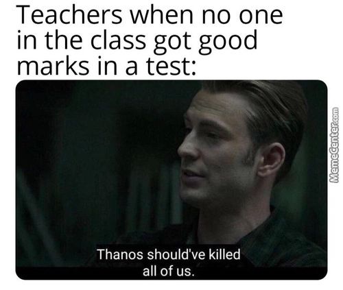 Teachers When No One
In The Class Got Good
Marks In A Test:
Thanos Should've Killed
All Of Us.
