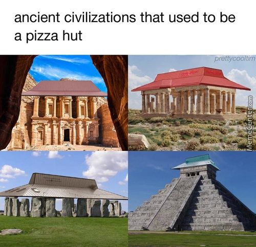Ancient Civilizations That Used To Be
A Pizza Hut
