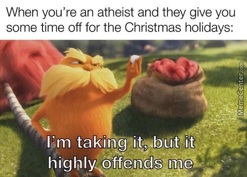 When You're An Atheist And They Give You
Some Time Off For The Christmas Holidays:
Itm Takinj'iit$båt It
Highly OftentdS Me
