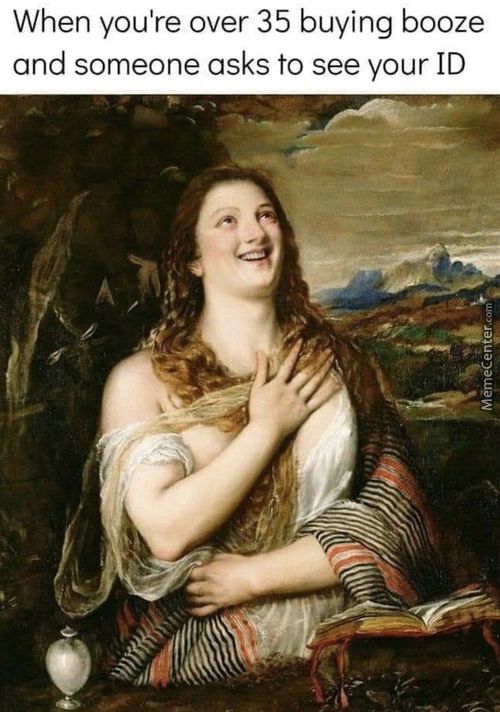 When You're Over 35 Buying Booze
And Someone Asks To See Your ID
