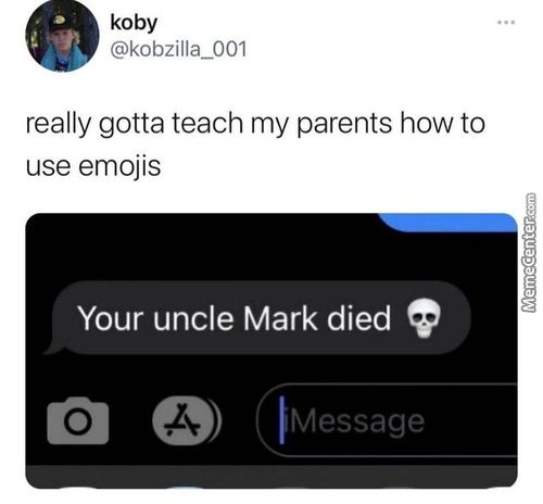 Koby
@kobzilla 001
Really Gotta Teach My Parents How To
Use Emojis
Your Uncle Mark Died
O) IMessage
